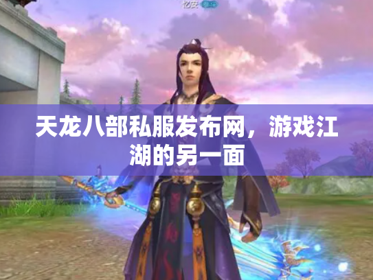 天龙八部私服发布网，游戏江湖的另一面
