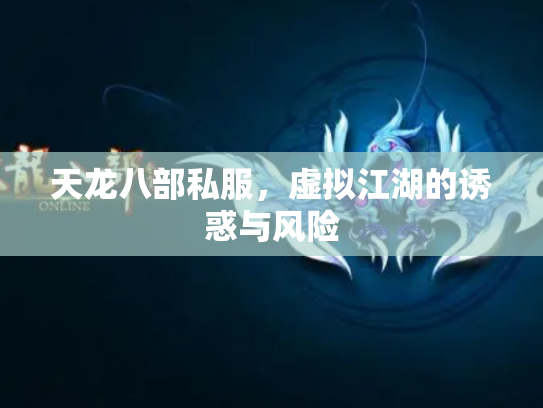 天龙八部私服，虚拟江湖的诱惑与风险