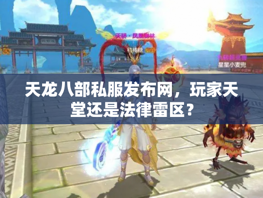 天龙八部私服发布网，玩家天堂还是法律雷区？