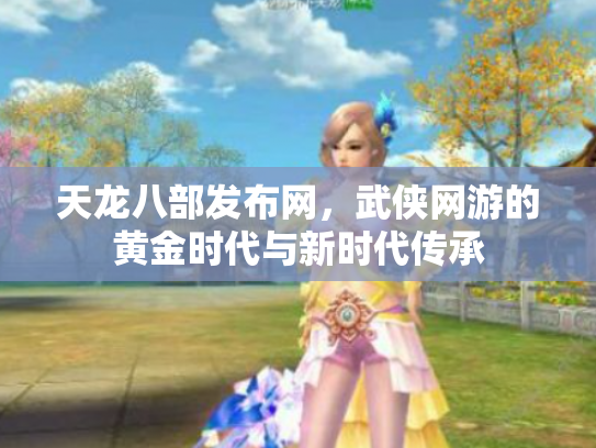 天龙八部发布网，武侠网游的黄金时代与新时代传承