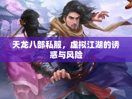 天龙八部私服，虚拟江湖的诱惑与风险