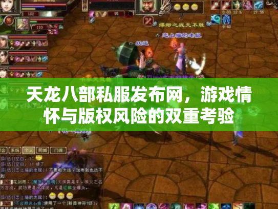 天龙八部私服发布网，游戏情怀与版权风险的双重考验