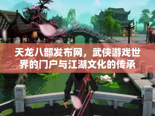 天龙八部发布网，武侠游戏世界的门户与江湖文化的传承