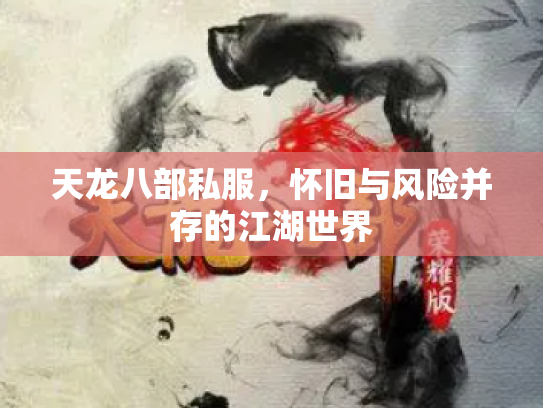 天龙八部私服，怀旧与风险并存的江湖世界