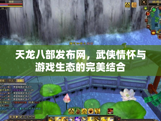 天龙八部发布网，武侠情怀与游戏生态的完美结合