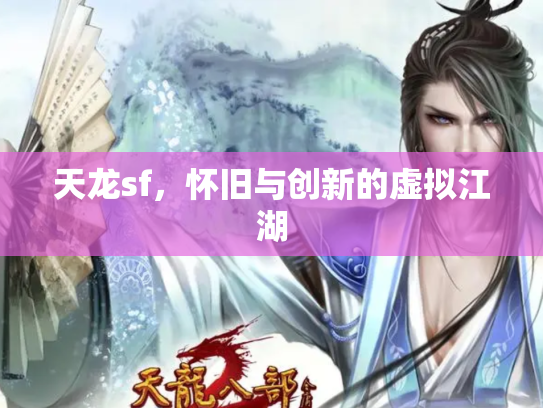 天龙sf，怀旧与创新的虚拟江湖
