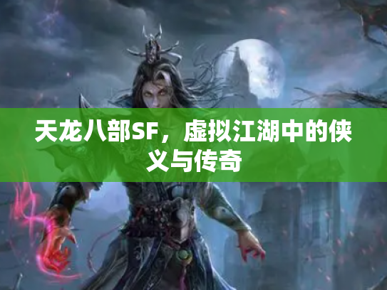 天龙八部SF，虚拟江湖中的侠义与传奇
