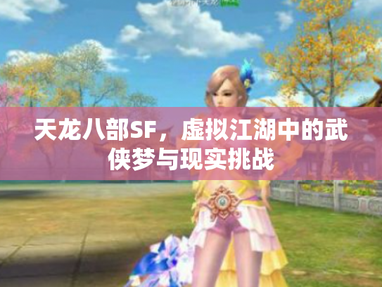 天龙八部SF，虚拟江湖中的武侠梦与现实挑战