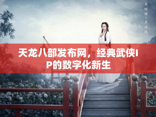 天龙八部发布网，经典武侠IP的数字化新生