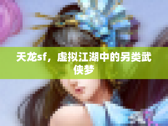 天龙sf，虚拟江湖中的另类武侠梦