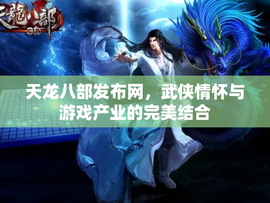天龙八部发布网，武侠情怀与游戏产业的完美结合