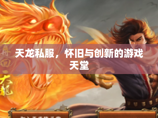 天龙私服，怀旧与创新的游戏天堂