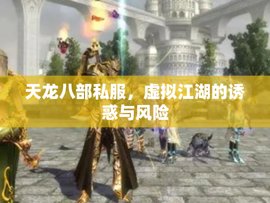 天龙八部私服，虚拟江湖的诱惑与风险