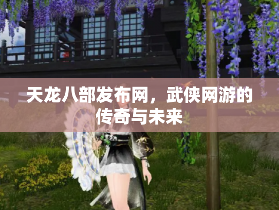 天龙八部发布网，武侠网游的传奇与未来