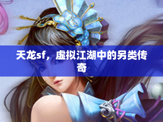天龙sf，虚拟江湖中的另类传奇
