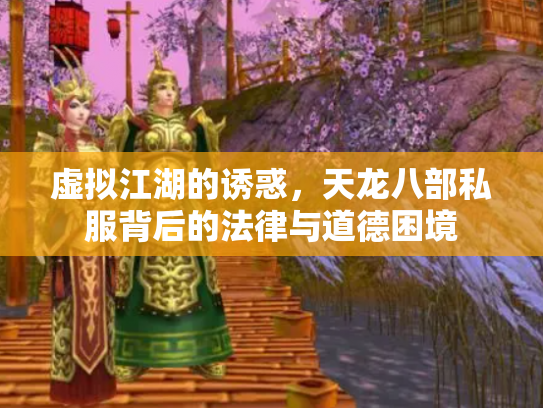 虚拟江湖的诱惑，天龙八部私服背后的法律与道德困境