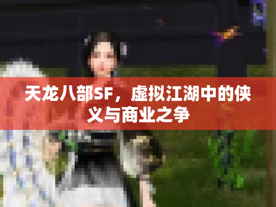 天龙八部SF，虚拟江湖中的侠义与商业之争