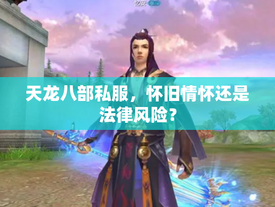 天龙八部私服，怀旧情怀还是法律风险？