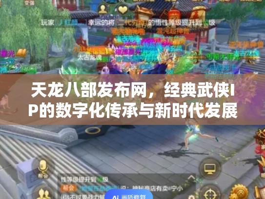 天龙八部发布网，经典武侠IP的数字化传承与新时代发展