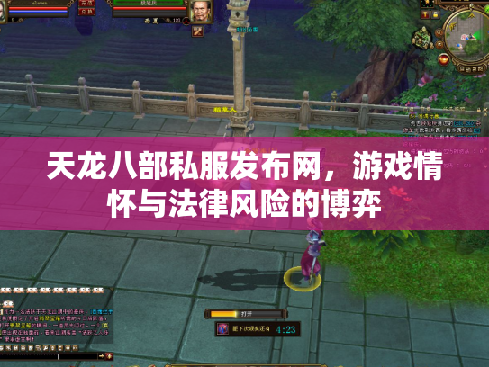 天龙八部私服发布网，游戏情怀与法律风险的博弈