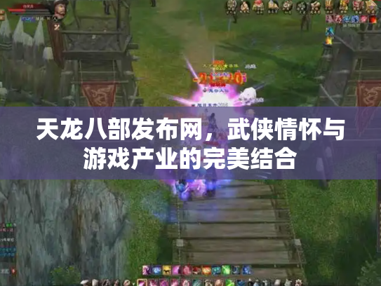 天龙八部发布网，武侠情怀与游戏产业的完美结合