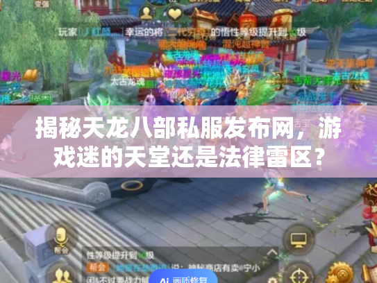 揭秘天龙八部私服发布网，游戏迷的天堂还是法律雷区？