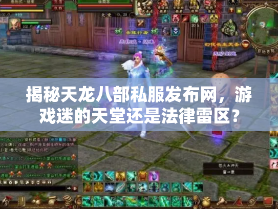 揭秘天龙八部私服发布网，游戏迷的天堂还是法律雷区？
