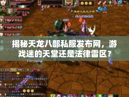 揭秘天龙八部私服发布网，游戏迷的天堂还是法律雷区？