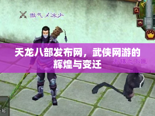 天龙八部发布网，武侠网游的辉煌与变迁