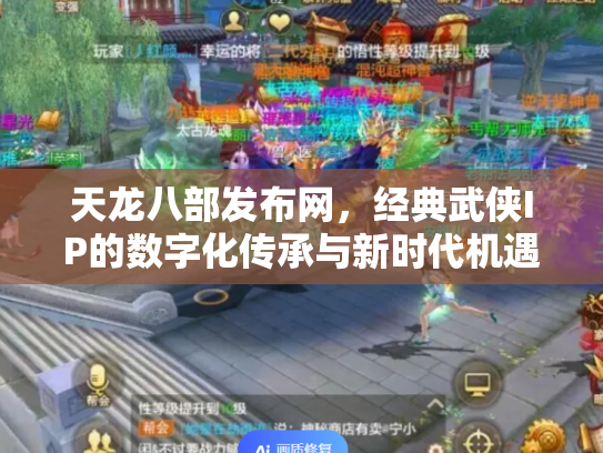 天龙八部发布网，经典武侠IP的数字化传承与新时代机遇