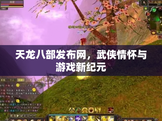 天龙八部发布网，武侠情怀与游戏新纪元