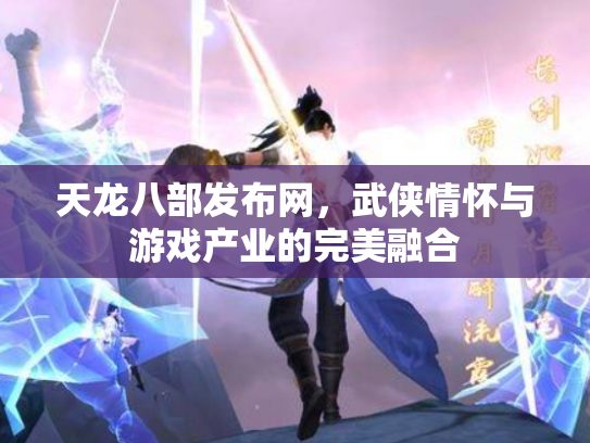 天龙八部发布网，武侠情怀与游戏产业的完美融合