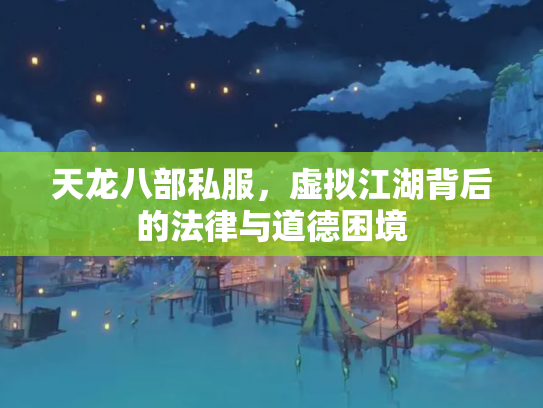 天龙八部私服，虚拟江湖背后的法律与道德困境