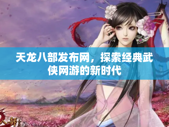 天龙八部发布网，探索经典武侠网游的新时代