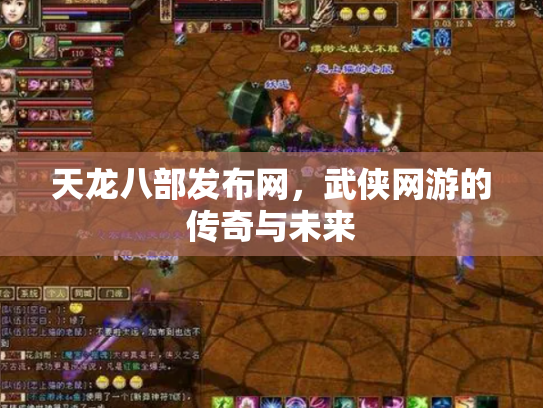 天龙八部发布网，武侠网游的传奇与未来