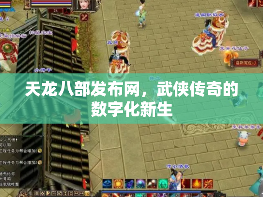 天龙八部发布网，武侠传奇的数字化新生