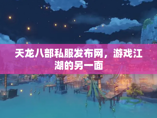 天龙八部私服发布网，游戏江湖的另一面