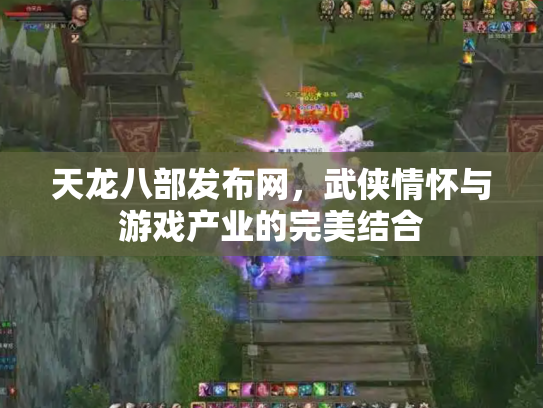 天龙八部发布网，武侠情怀与游戏产业的完美结合