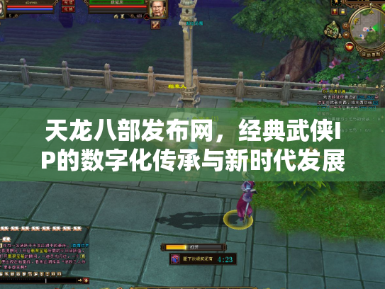 天龙八部发布网，经典武侠IP的数字化传承与新时代发展