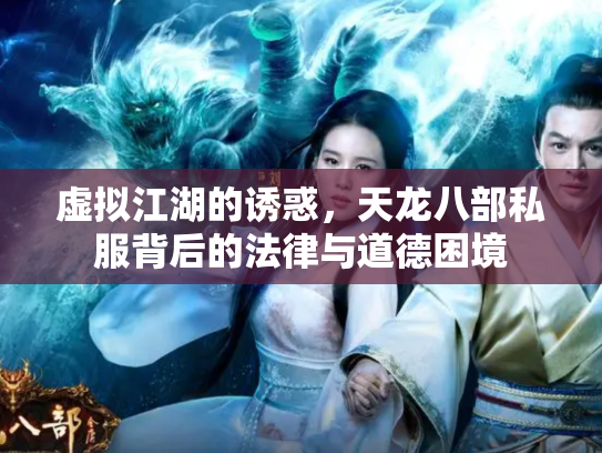 虚拟江湖的诱惑，天龙八部私服背后的法律与道德困境