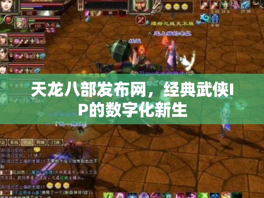 天龙八部发布网，经典武侠IP的数字化新生