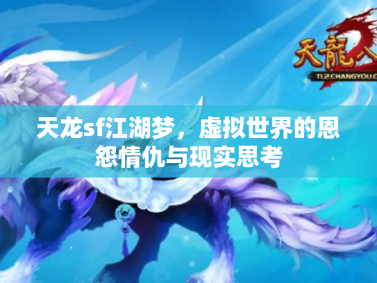 天龙sf江湖梦，虚拟世界的恩怨情仇与现实思考