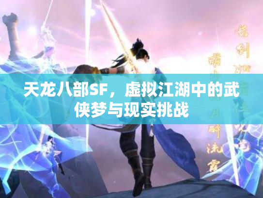天龙八部SF，虚拟江湖中的武侠梦与现实挑战