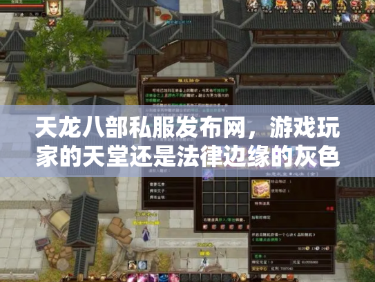 天龙八部私服发布网，游戏玩家的天堂还是法律边缘的灰色地带？