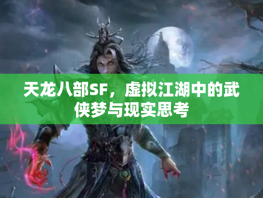 天龙八部SF，虚拟江湖中的武侠梦与现实思考