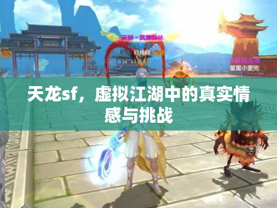 天龙sf，虚拟江湖中的真实情感与挑战