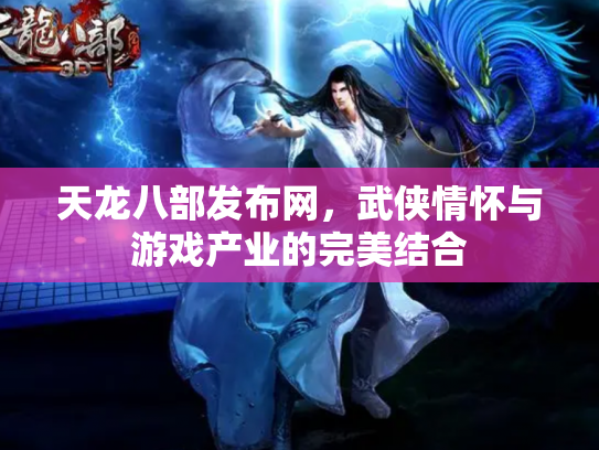 天龙八部发布网，武侠情怀与游戏产业的完美结合