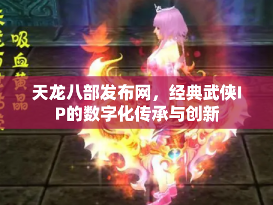 天龙八部发布网，经典武侠IP的数字化传承与创新