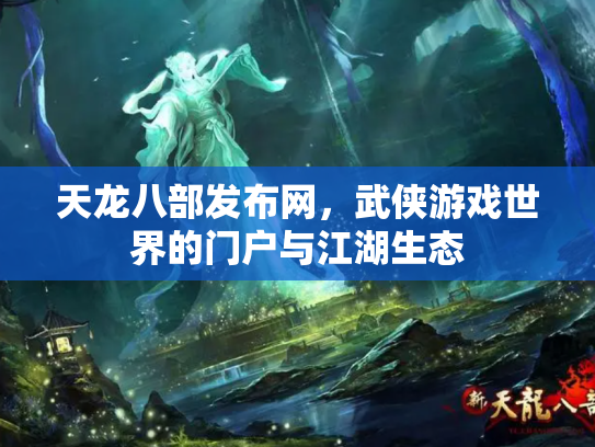 天龙八部发布网，武侠游戏世界的门户与江湖生态