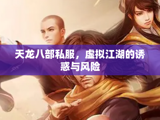 天龙八部私服，虚拟江湖的诱惑与风险